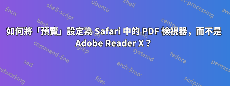 如何將「預覽」設定為 Safari 中的 PDF 檢視器，而不是 Adob​​e Reader X？