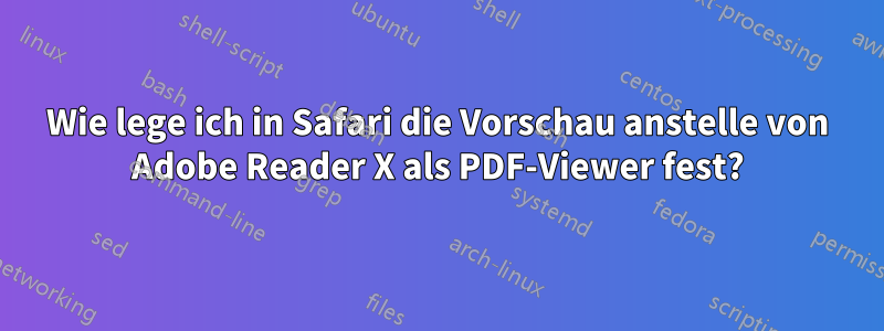 Wie lege ich in Safari die Vorschau anstelle von Adobe Reader X als PDF-Viewer fest?