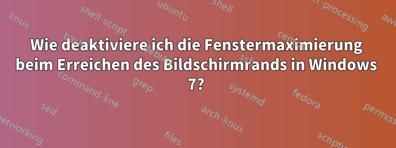 Wie deaktiviere ich die Fenstermaximierung beim Erreichen des Bildschirmrands in Windows 7?