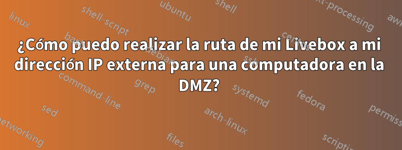 ¿Cómo puedo realizar la ruta de mi Livebox a mi dirección IP externa para una computadora en la DMZ?