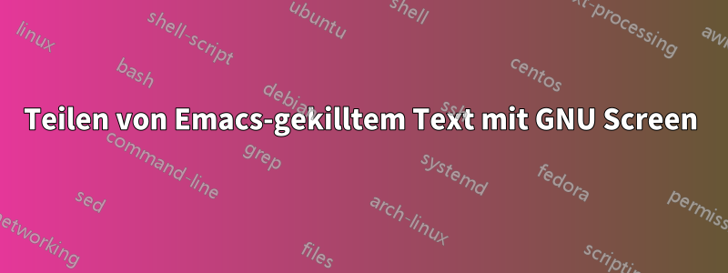 Teilen von Emacs-gekilltem Text mit GNU Screen