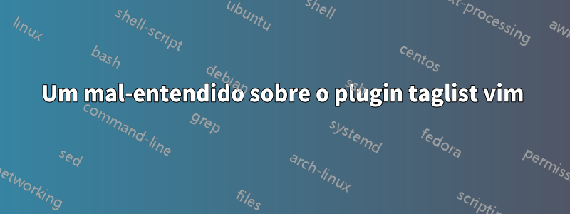 Um mal-entendido sobre o plugin taglist vim