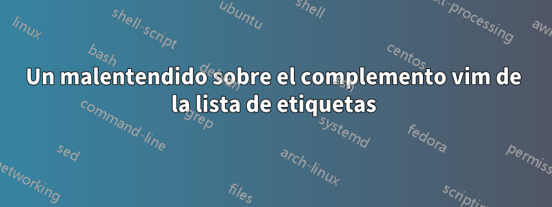 Un malentendido sobre el complemento vim de la lista de etiquetas