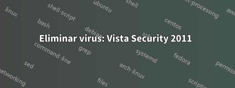 Eliminar virus: Vista Security 2011 