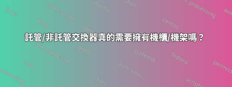 託管/非託管交換器真的需要擁有機櫃/機架嗎？