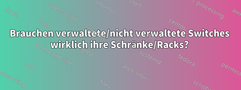 Brauchen verwaltete/nicht verwaltete Switches wirklich ihre Schränke/Racks?