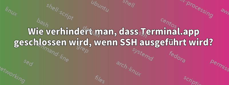 Wie verhindert man, dass Terminal.app geschlossen wird, wenn SSH ausgeführt wird?