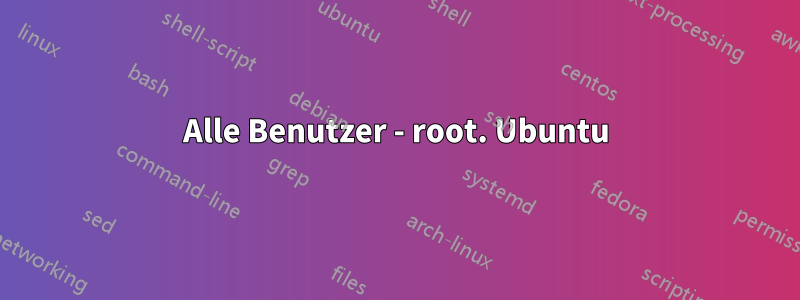 Alle Benutzer - root. Ubuntu