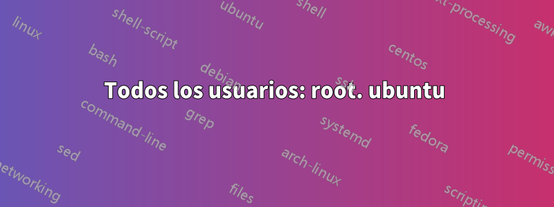 Todos los usuarios: root. ubuntu