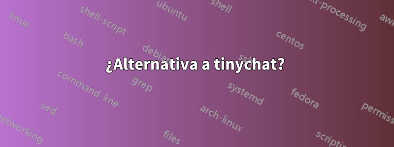 ¿Alternativa a tinychat?