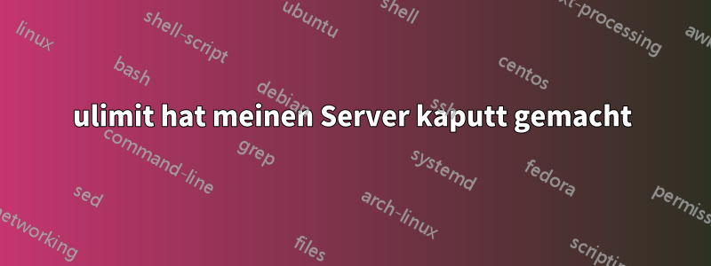 ulimit hat meinen Server kaputt gemacht