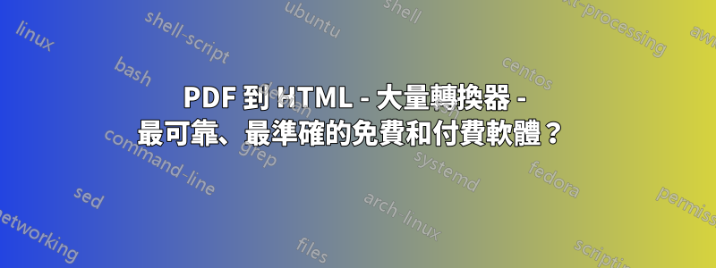 PDF 到 HTML - 大量轉換器 - 最可靠、最準確的免費和付費軟體？ 