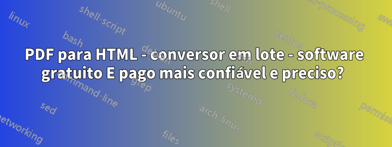 PDF para HTML - conversor em lote - software gratuito E pago mais confiável e preciso? 