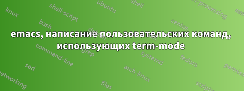 emacs, написание пользовательских команд, использующих term-mode