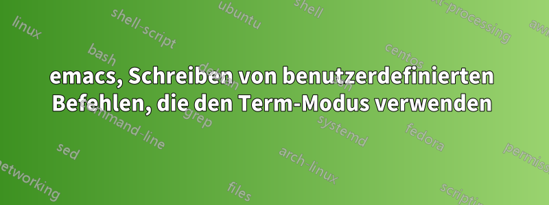 emacs, Schreiben von benutzerdefinierten Befehlen, die den Term-Modus verwenden