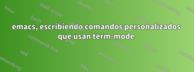 emacs, escribiendo comandos personalizados que usan term-mode