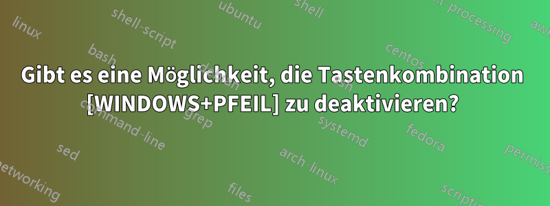 Gibt es eine Möglichkeit, die Tastenkombination [WINDOWS+PFEIL] zu deaktivieren?