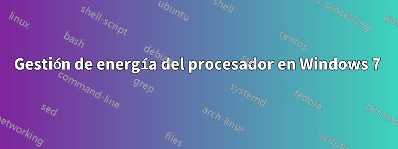 Gestión de energía del procesador en Windows 7