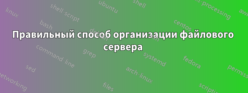 Правильный способ организации файлового сервера