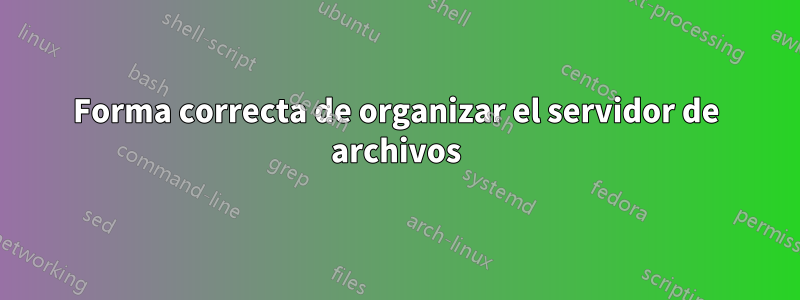 Forma correcta de organizar el servidor de archivos