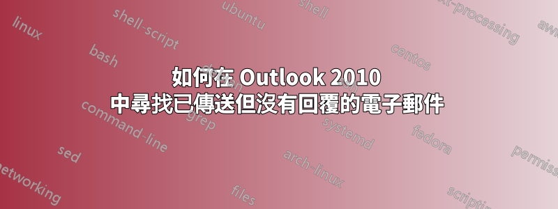 如何在 Outlook 2010 中尋找已傳送但沒有回覆的電子郵件