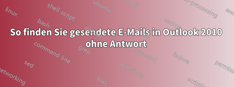 So finden Sie gesendete E-Mails in Outlook 2010 ohne Antwort