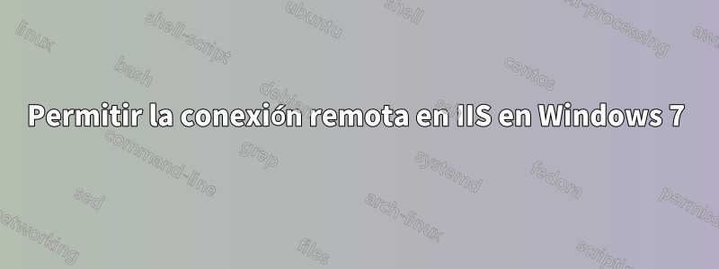 Permitir la conexión remota en IIS en Windows 7