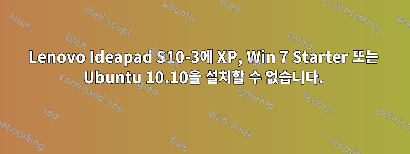 Lenovo Ideapad S10-3에 XP, Win 7 Starter 또는 Ubuntu 10.10을 설치할 수 없습니다.