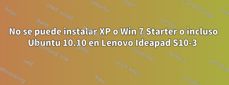 No se puede instalar XP o Win 7 Starter o incluso Ubuntu 10.10 en Lenovo Ideapad S10-3 