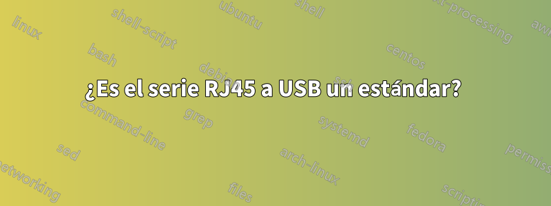 ¿Es el serie RJ45 a USB un estándar?