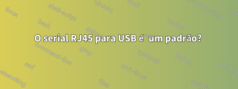 O serial RJ45 para USB é um padrão?