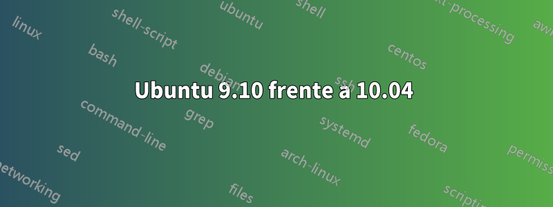 Ubuntu 9.10 frente a 10.04