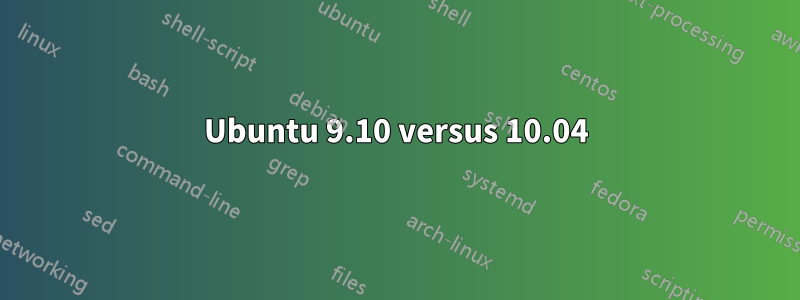 Ubuntu 9.10 versus 10.04