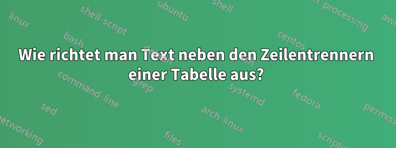 Wie richtet man Text neben den Zeilentrennern einer Tabelle aus?