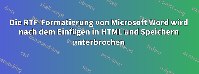 Die RTF-Formatierung von Microsoft Word wird nach dem Einfügen in HTML und Speichern unterbrochen