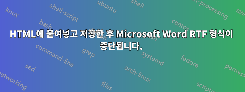 HTML에 붙여넣고 저장한 후 Microsoft Word RTF 형식이 중단됩니다.