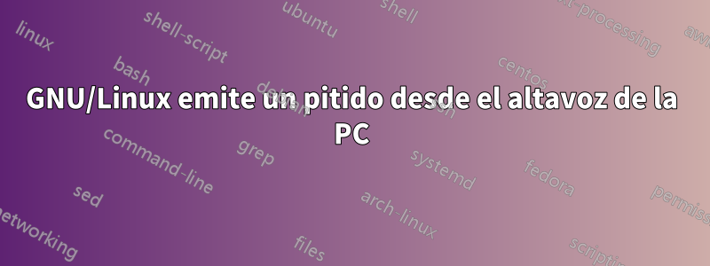 GNU/Linux emite un pitido desde el altavoz de la PC