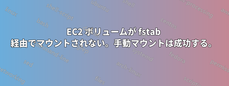 EC2 ボリュームが fstab 経由でマウントされない。手動マウントは成功する。