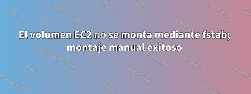 El volumen EC2 no se monta mediante fstab; montaje manual exitoso