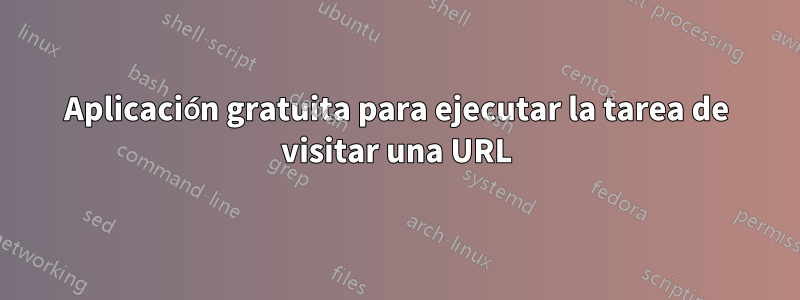 Aplicación gratuita para ejecutar la tarea de visitar una URL