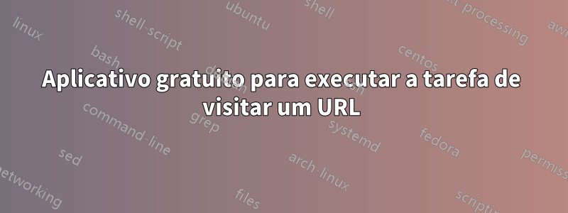 Aplicativo gratuito para executar a tarefa de visitar um URL