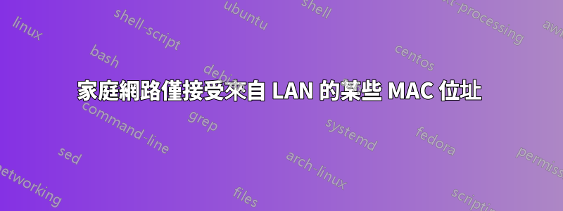 家庭網路僅接受來自 LAN 的某些 MAC 位址