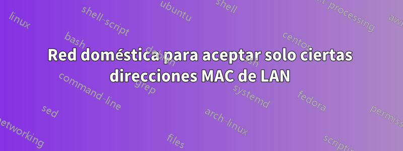 Red doméstica para aceptar solo ciertas direcciones MAC de LAN