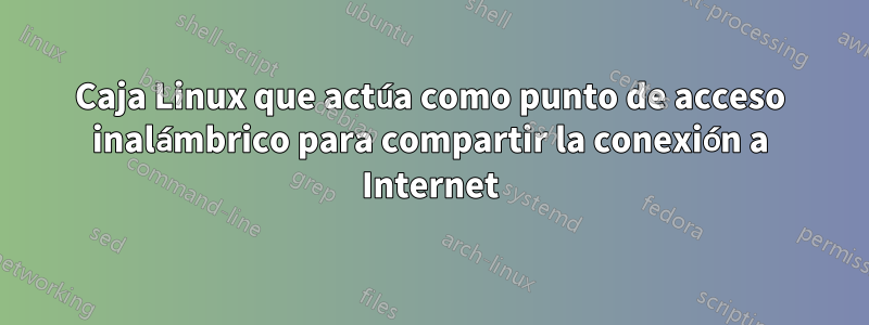 Caja Linux que actúa como punto de acceso inalámbrico para compartir la conexión a Internet