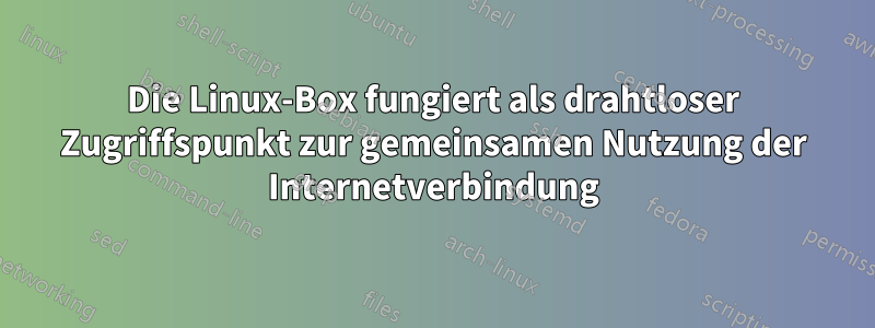 Die Linux-Box fungiert als drahtloser Zugriffspunkt zur gemeinsamen Nutzung der Internetverbindung