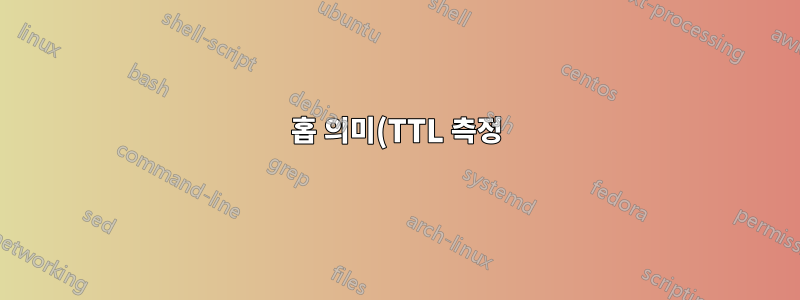 홉 의미(TTL 측정)