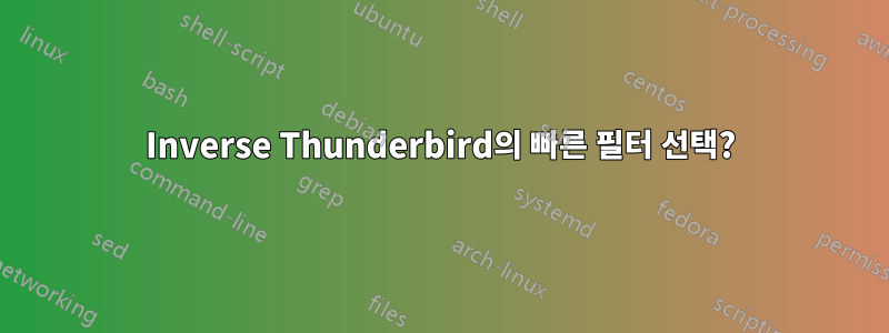 Inverse Thunderbird의 빠른 필터 선택?