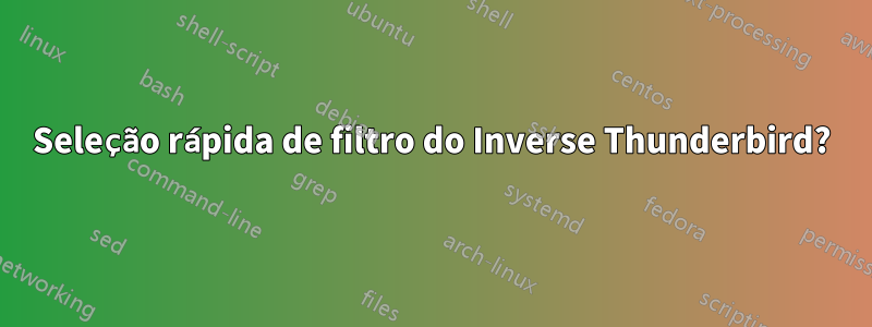 Seleção rápida de filtro do Inverse Thunderbird?