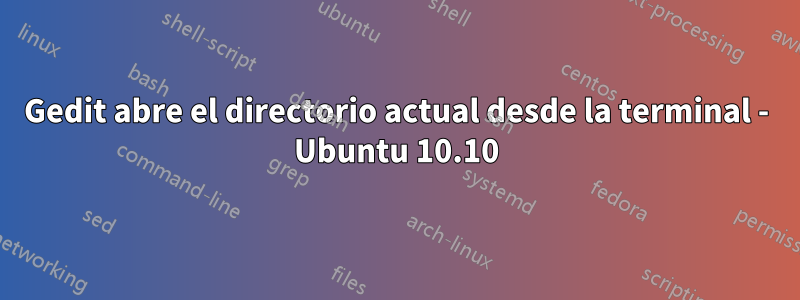 Gedit abre el directorio actual desde la terminal - Ubuntu 10.10