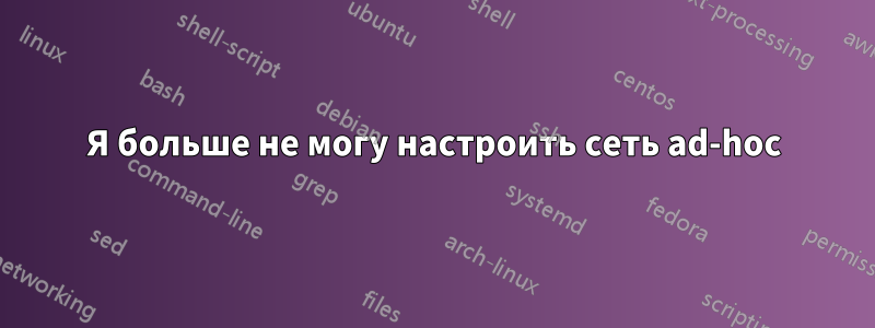 Я больше не могу настроить сеть ad-hoc